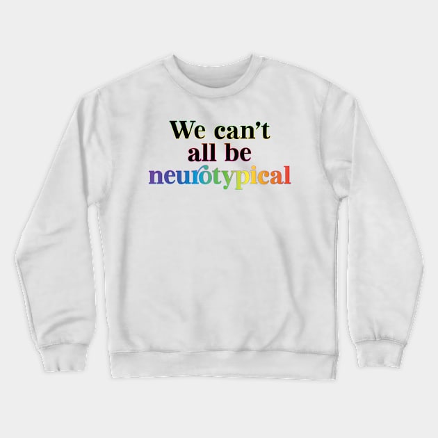 We can´t all be neurotypical Crewneck Sweatshirt by shirtsandmore4you